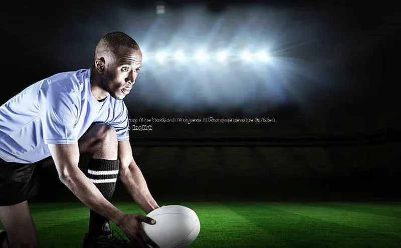 乐虎网页版登录入口百度网盘企业版Top Five Football Players: A Comprehensive Guide in English