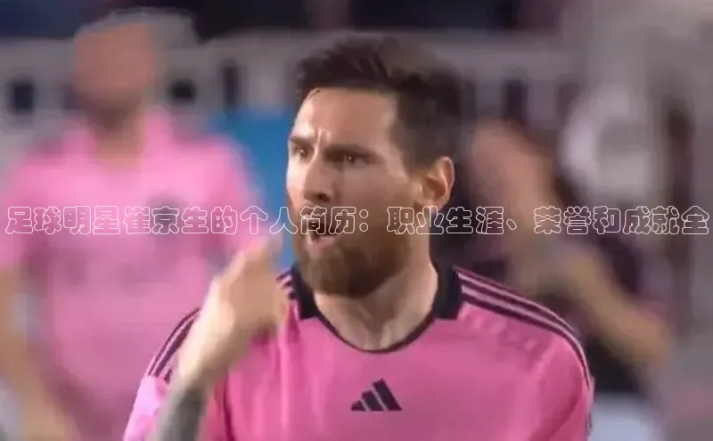 lehu66游戏平台入口百度集团足球明星崔京生的个人简历：职业生涯、荣誉和成就全