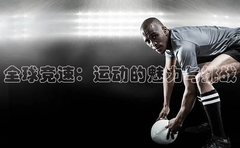 乐虎一登录华策影视全球竞速：运动的魅力与挑战