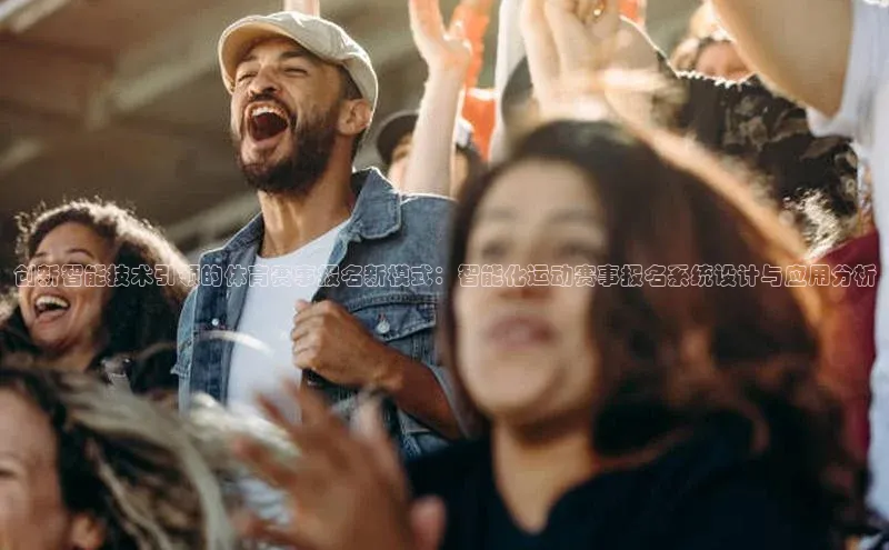 创新智能技术引领的体育赛事报名新模式：智能化运动赛事报名系统设计与应用分析