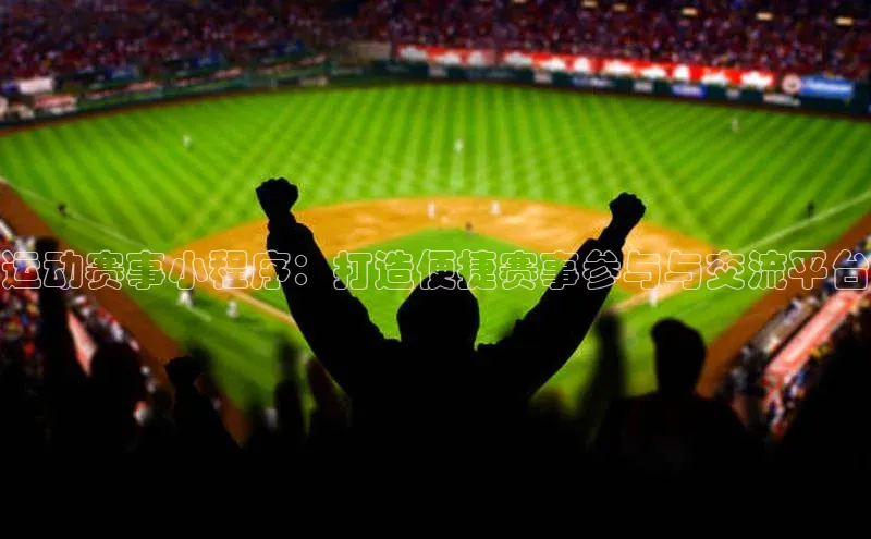 运动赛事小程序：打造便捷赛事参与与交流平台