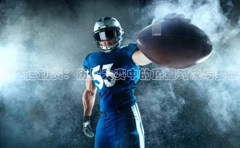 最强运动员：历届大赛中的顶级对决与突破