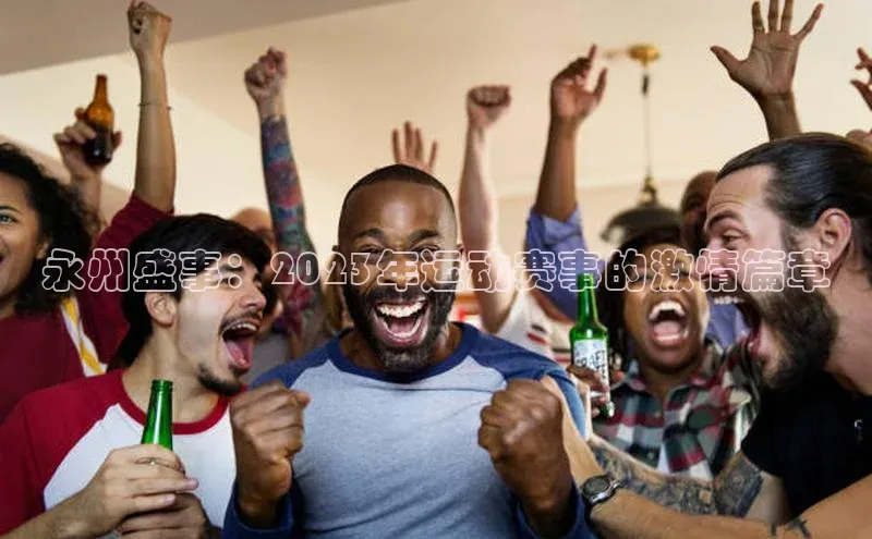 永州盛事：2023年运动赛事的激情篇章