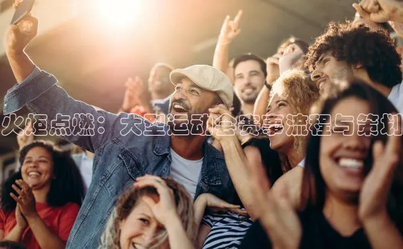 火炬点燃：大型运动会赛事流程与策划