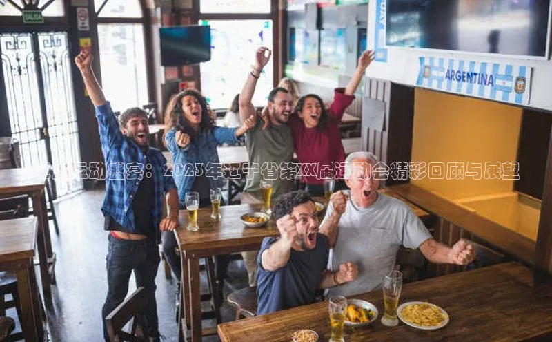 辽沈运动盛宴：2023年辽宁省第XX届运动会精彩回顾与展望