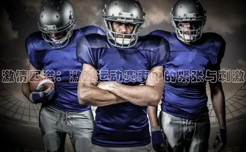 激情四溢：激烈运动赛事中的紧张与刺激
