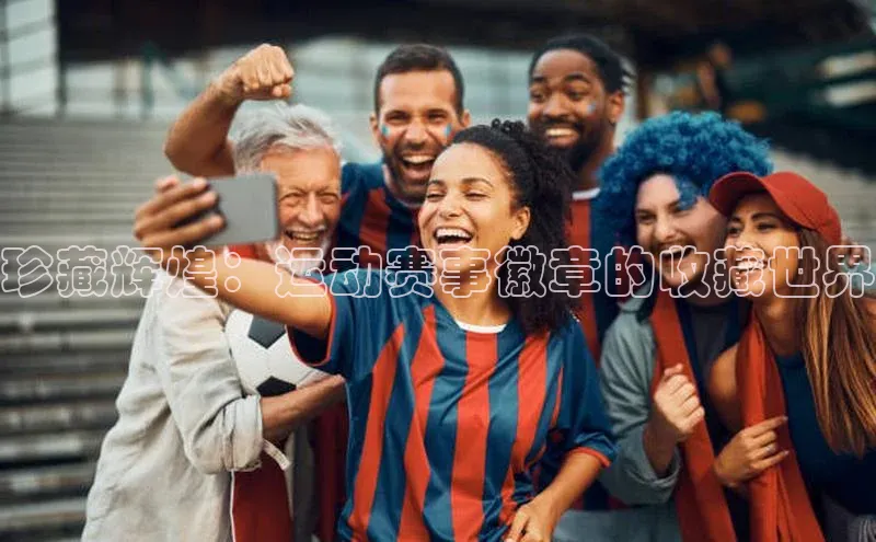 珍藏辉煌：运动赛事徽章的收藏世界