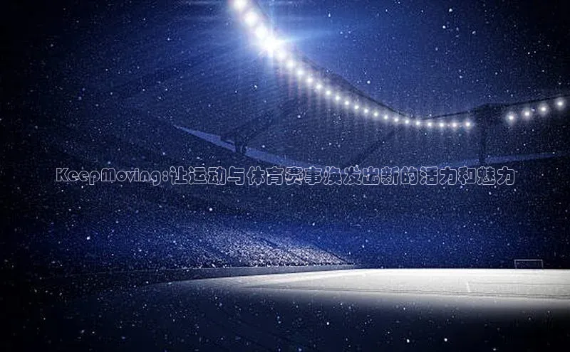 KeepMoving:让运动与体育赛事焕发出新的活力和魅力