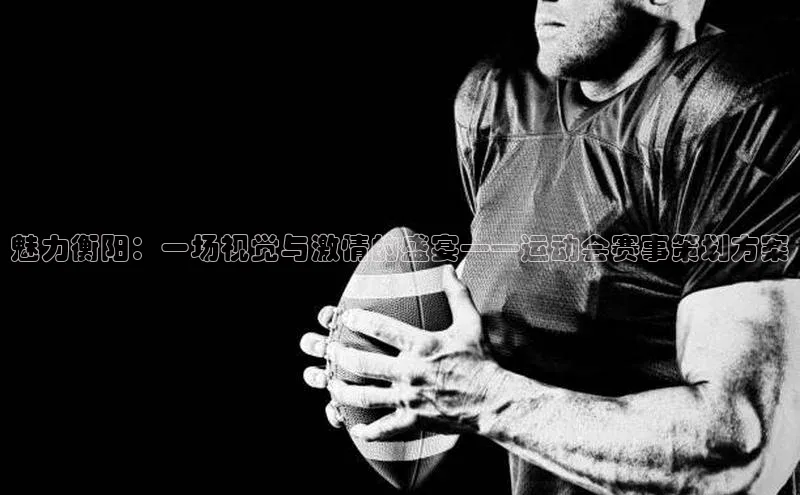 魅力衡阳：一场视觉与激情的盛宴——运动会赛事策划方案