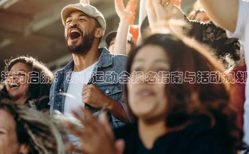 活力启航：赛事运动会报名指南与活动规划