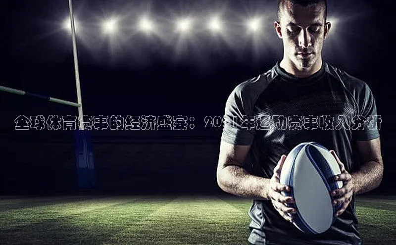 全球体育赛事的经济盛宴：2021年运动赛事收入分析